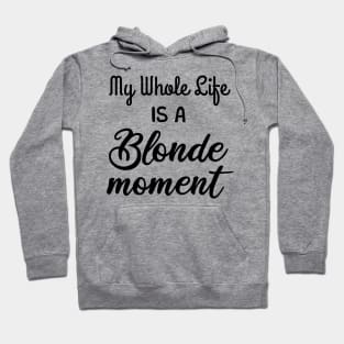 My Whole Life Is A Blonde Moment Hoodie